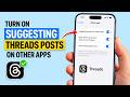How to Turn on Suggesting Threads Posts on Other Apps
