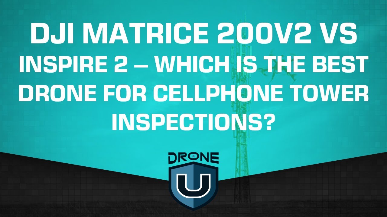 DJI Matrice 200V2 vs Inspire 2 – Which Is the Best Drone for Cellphone Tower Inspections?