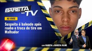 Bareta na Tv: Suspeito é baleado após roubo e troca de tiro em Malhador | 29/05/2026