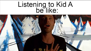 Listening to Kid A by Radiohead be like: