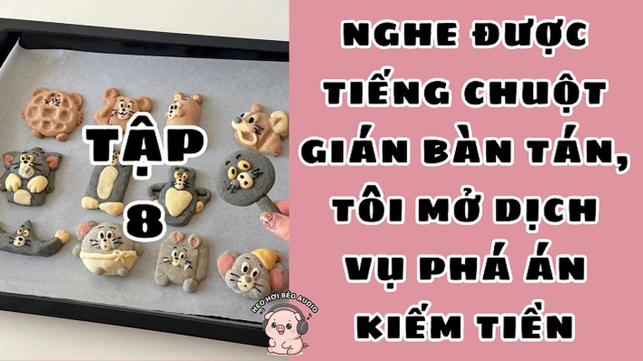 [Tập 8] NGHE ĐƯỢC TIẾNG CHUỘT GIÁN BÀN TÁN, TÔI MỞ DỊCH VỤ PHÁ ÁN KIẾM TIỀN