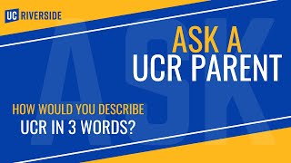Ask a UCR Parent: UCR in 3 Words?