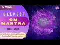 Deepest Om Mantra Meditation - Raise Positive Vibration of the Self and The Collective - 5 mins