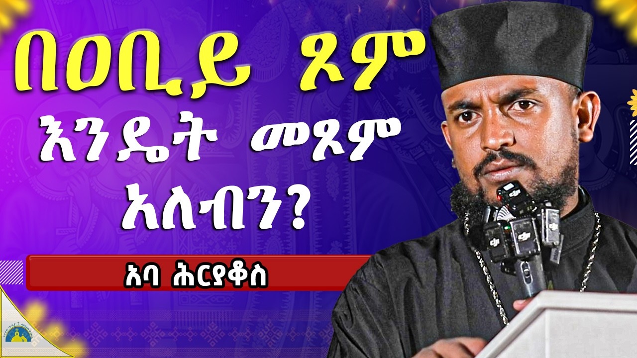 🛑 ፆሙን ከመጀመራችሁ በፊት ይህን አድምጡ!! || ድንቅ ትምህርት በአባ ሕርያቆስ aba heryakos New Sibket 2018ዓ.ም