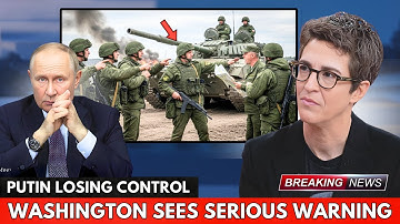 Putin Faces Unexpected Resistance Inside Military — U.S. Calls It ‘A Serious Red Flag Rachel Maddow