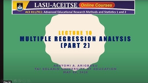 Prof Abayomi Arigbabu  LASU ACEITSE Online Lectures   Multiple Regression  Analysis Part 2