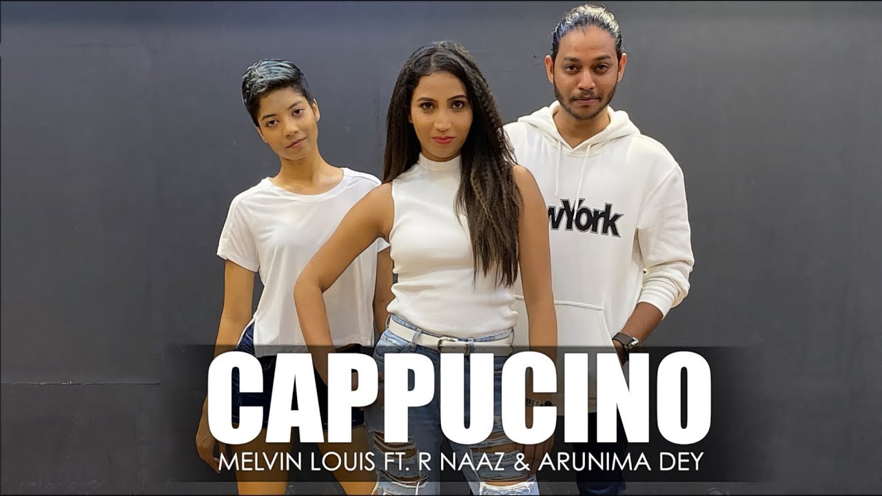 Cappuccino  Melvin Louis ft R Naaz  Arunima Dey