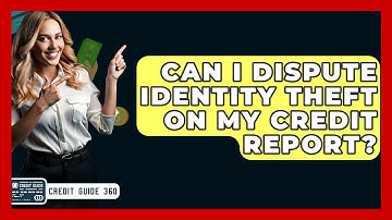 Can I Dispute Identity Theft On My Credit Report? - CreditGuide360.com
