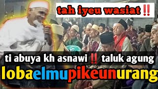 Wasiat Abuya Kh Asnawi  Taluk Agung Loba Pisan Elmu Ker Urang Regepkeuneun