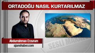 Abdurrahman Erzurum  Ortadoğu nasıl kurtarılmaz