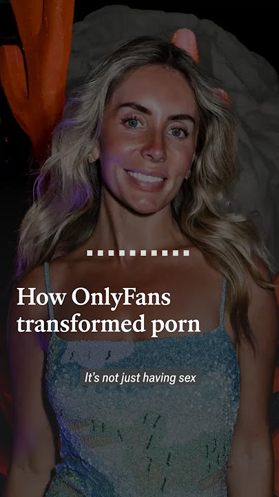 How OnlyFans transformed porn