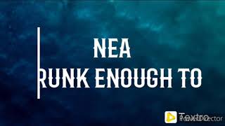 NEA - Drunk enough to