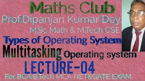 Multitasking Operating System Prof.Dipanjan Kr Dey (M.Sc,M.Tech),For BCA,MCA,B.Tech,NET & GATE EXAM