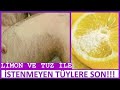 LİMON VE TUZ İLE İSTENMEYEN TÜYLERDEN SONSUZA DEK KURTULMA YÖNTEMİ !