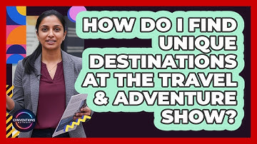 How Do I Find Unique Destinations At The Travel & Adventure Show? - Conventions Network