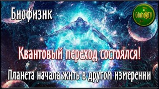 Биофизик. Планета начала жить в другом измерении! Квантовый переход состоялся! Биофизик. Планета начала жить в другом измерении! Квантовый переход состоялся!