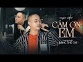 CẢM ƠN EM THIÊN CHÍ Music Video Em Vô Tư Hồn Nhiên Và Cũng Chẳng Quan Tâm Nhiều Nữa HOT TIKTOK
