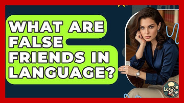 What Are False Friends In Language? - Lexicon Lounge