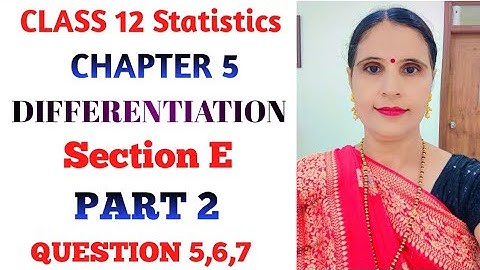 CLASS 12 STATISTICS PART 2 CHAPTER 5 DIFFERENTIATION SECTION E QUESTION 5,6,7