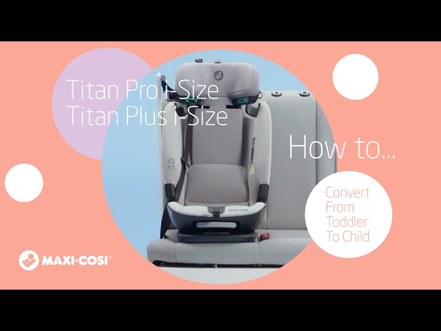 Maxi-Cosi I Titan Pro i-Size and Titan Plus i-Size I How to convert from  toddler to child seat 