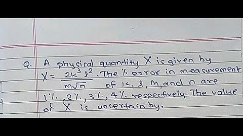 Question : - The physical quantity X is given by X=2k^3l^2/m✓n. The value of X is uncertain by?