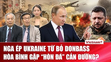 Chuyên gia: Nga ép Ukraine từ bỏ Donbass, hòa bình đóng sập vì có “hòn đá” cản đường | BLQT
