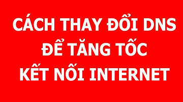 Sử dụng Google Public DNS để tăng tốc kết nối Internet