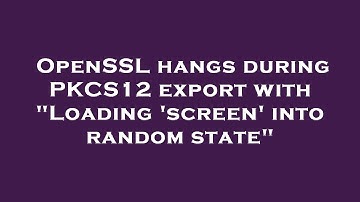 OpenSSL hangs during PKCS12 export with "Loading 