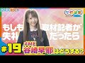 #19【ドッキリ】もしも取材記者が失礼だったら≠ME 谷崎早耶はどうする？【RKKの休憩室】
