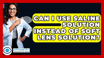 Can I Use Saline Solution Instead Of Soft Lens Solution? - Optometry Knowledge Base