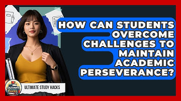 How Can Students Overcome Challenges To Maintain Academic Perseverance? - Ultimate Study Hacks