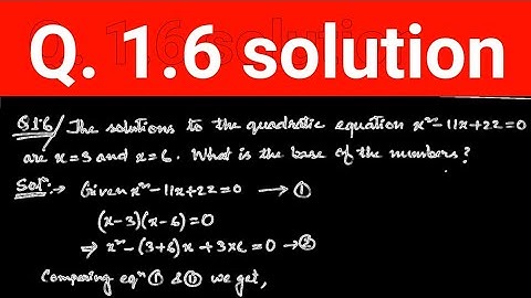 Digital Design: Q: 1.6: The solutions to the quadratic equation x2-11x + 22 = 0 are x = 3 and x = 6.