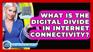 What Is The Digital Divide In Internet Connectivity? - Internet Infrastructure Explained