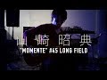山崎昭典 LIVE  "momente" #45 long field   @environment 0g[zero-gauze] 2019.3.9