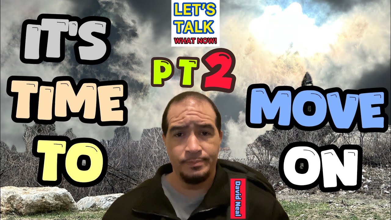 It’s time to move on. pt 2 - YouTube