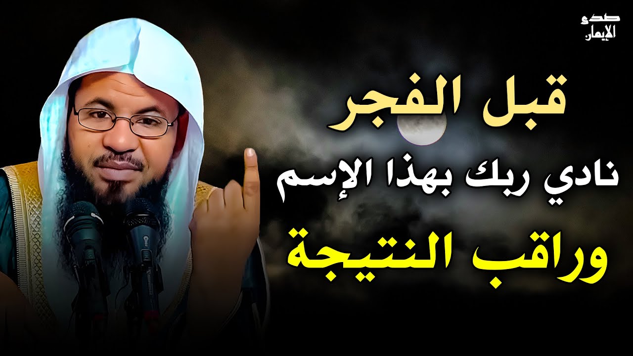 نادي ربك بهذا الإسم قبل الفجر وراقب النتيجة .. ما دللت احد عليه الا وبشرني .. محمد الشنقيطي