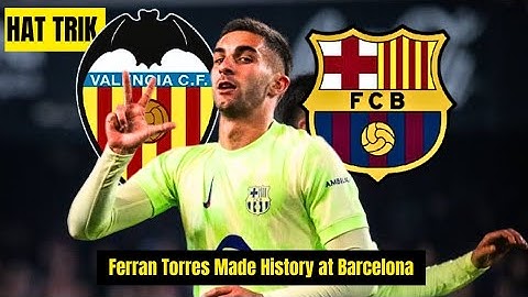 Ferran Torres' Show: Historic Hat-trick in Barça's 5-0 Thrashing of Valencia