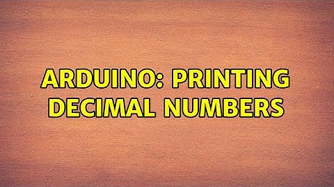 Arduino: Printing decimal numbers (2 Solutions!!)