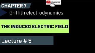Chap 7 (Lec # 5 ) [ The Induced Electric Field ] Griffith Electrodynamics .