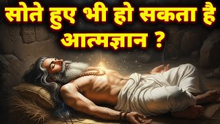 सोते हुए भी हो सकता है आत्मज्ञान सच या भ्रम ? | गहरी नींद और आत्मज्ञान का छुपा हुआ रहस्य ? |