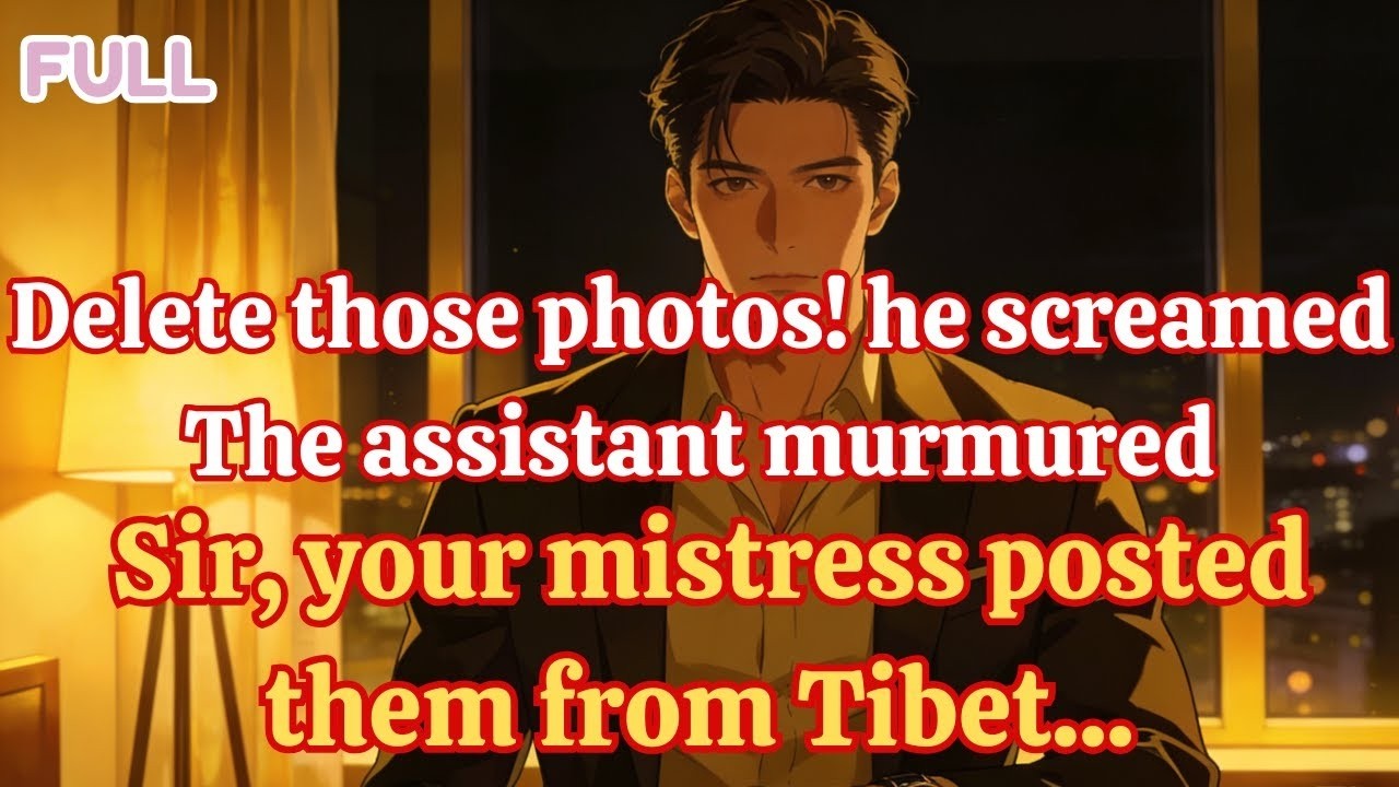 Delete those photos! he screamed The assistant murmured, Sir, your mistress posted them from Tibet