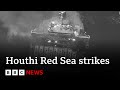 Houthi Red Sea attacks: Are strikes on ships escalating? | BBC News