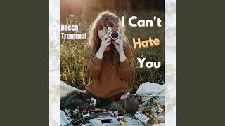 I Can't Hate You - Becca Tremmel