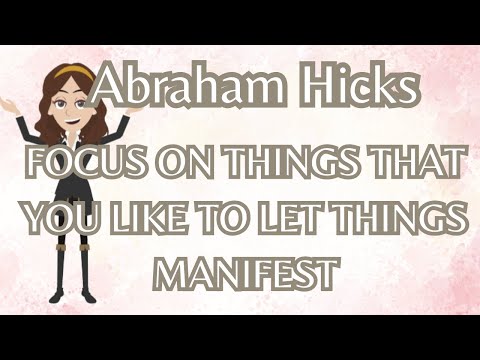 Abraham Hicks- Focus On Things That You Like To Let Things Manifest