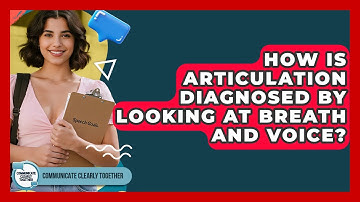 How Is Articulation Diagnosed By Looking At Breath And Voice? - Communicate Clearly Together