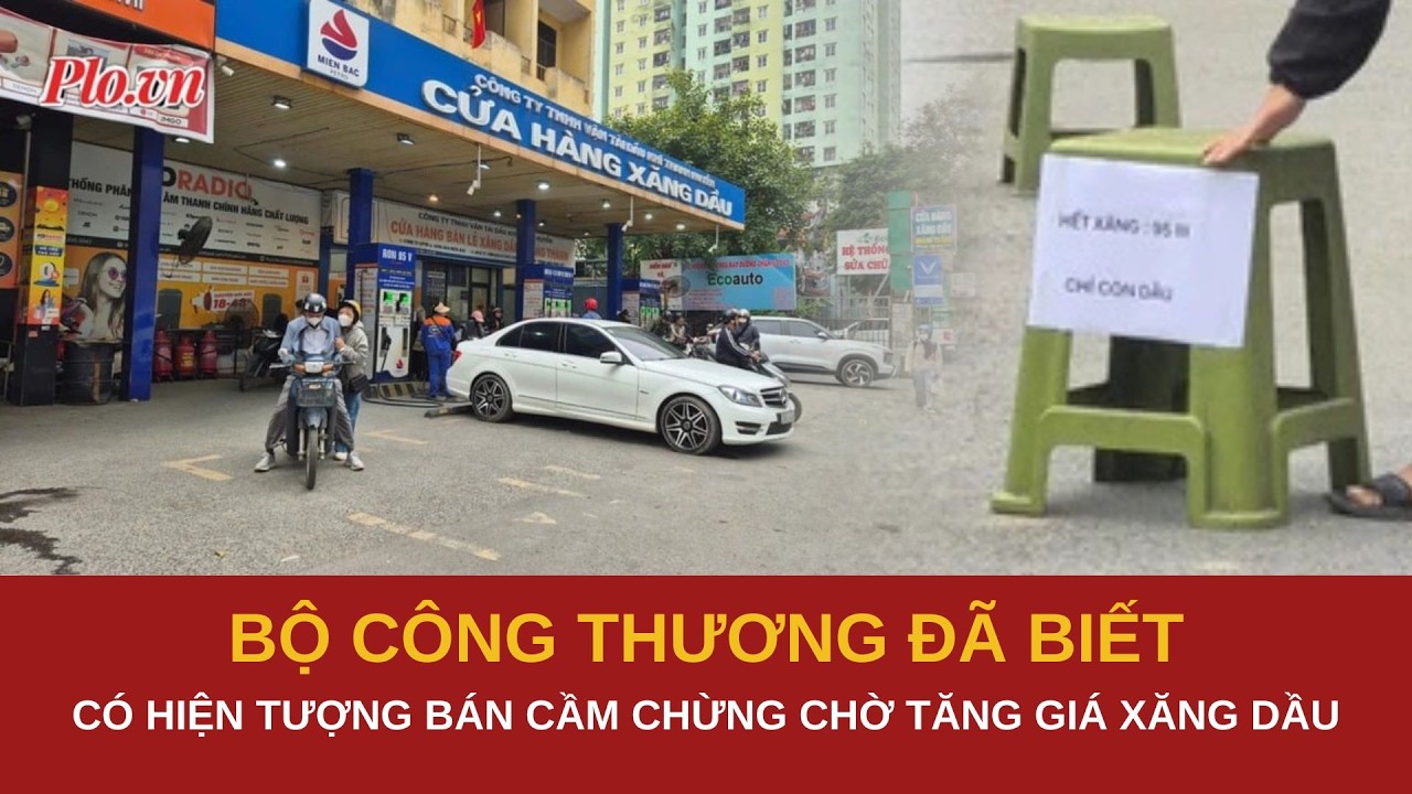 Bộ Công Thương đã biết có hiện tượng găm hàng, bán cầm chừng chờ tăng giá xăng dầu | PLO
