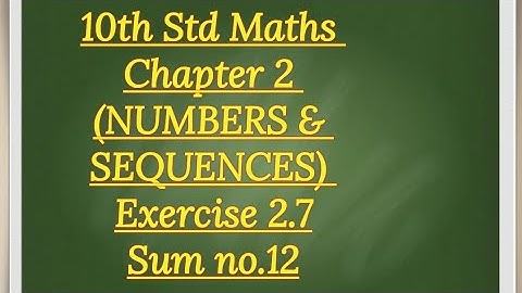 10th std Maths Chapter 2 (NUMBERS & SEQUENCES)Exercise 2.7 sum no 12