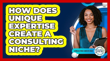 How Does Unique Expertise Create A Consulting Niche?