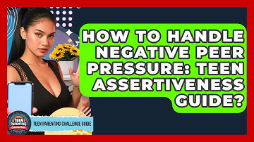 How To Handle Negative Peer Pressure: Teen Assertiveness Guide? - Teen Parenting Challenge Guide