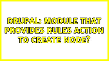 Drupal: Module that provides Rules action to create node?